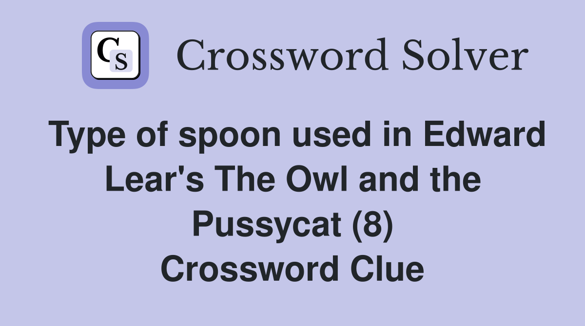 Type of spoon used in Edward Lear's The Owl and the Pussycat (8